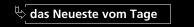 das Neueste vom Tage