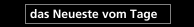 das Neueste vom Tage